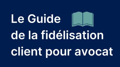 Le Guide  de la fidélisation client pour les avocats !